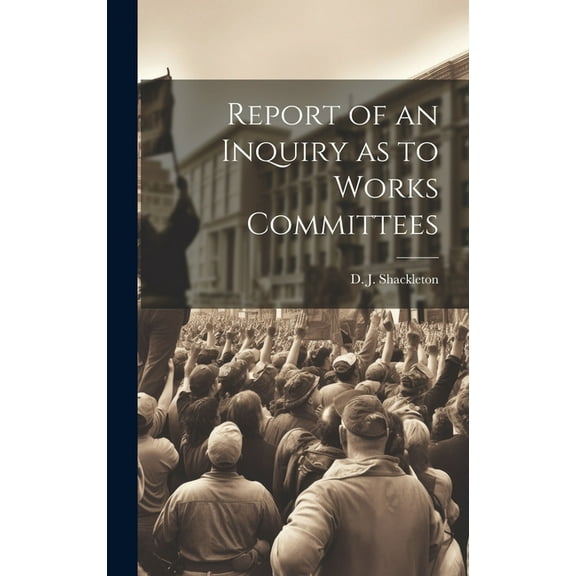 Report of an Inquiry as to Works Committees (Hardcover)