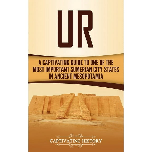 Ur: A Captivating Guide to One of the Most Important Sumerian City-States in Ancient Mesopotamia (Hardcover)