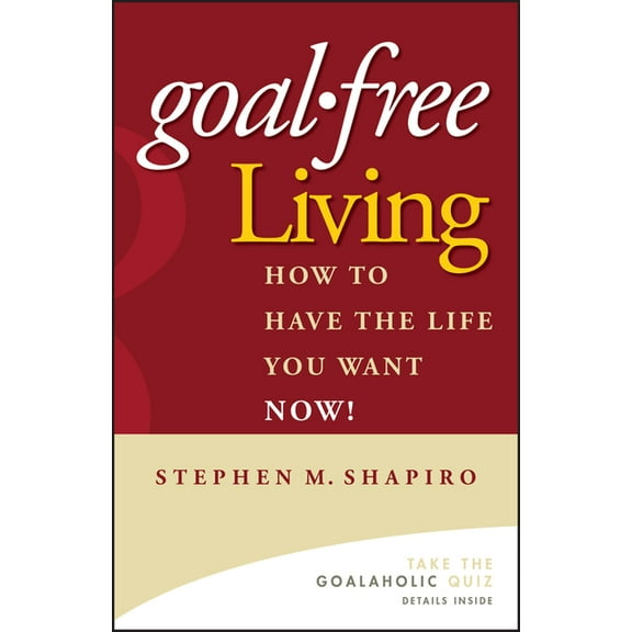 Goal-Free Living: How to Have the Life You Want Now!, (Hardcover)