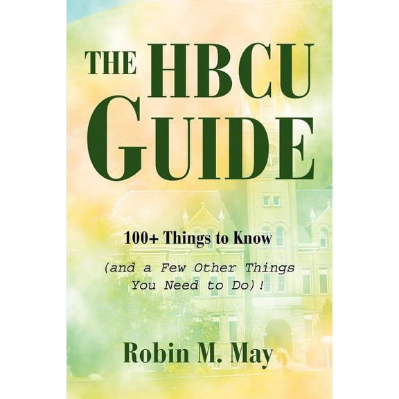 The HBCU Guide: 100 Things to Know (and a Few Other Things You Need to Do)!, (Paperback)