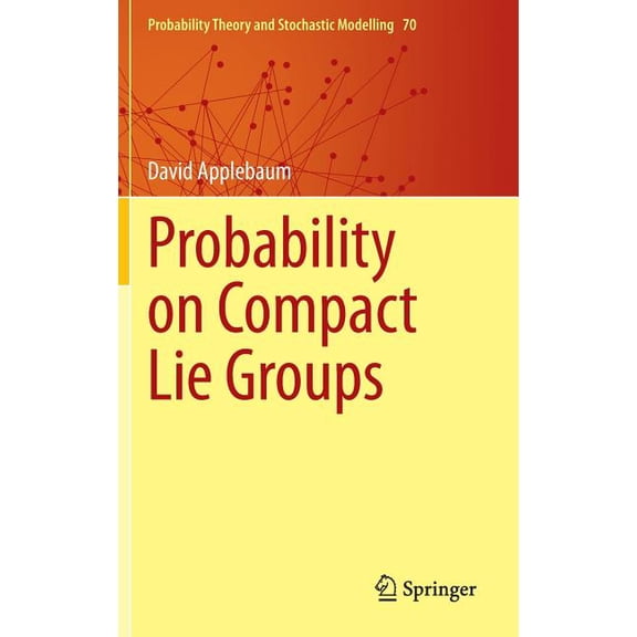 Probability Theory and Stochastic Modell Probability on Compact Lie Groups, Book 70, (Hardcover)