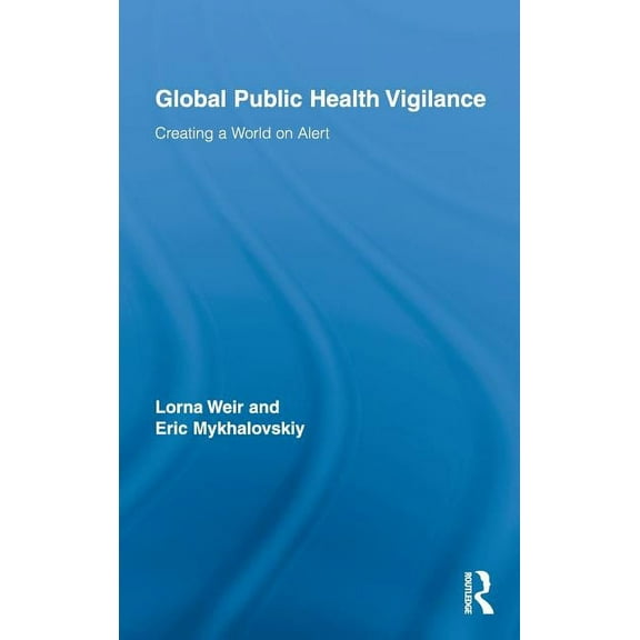 Routledge Studies in Science, Technology Global Public Health Vigilance: Creating a World on Alert, (Hardcover)