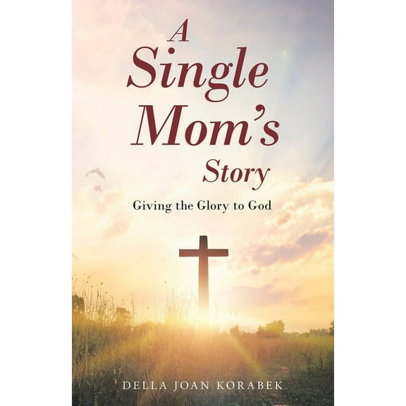 A Single Mom's Story: Giving the Glory to God, (Paperback)