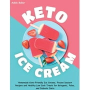 ADELE BAKER Keto Ice Cream: Homemade Keto-Friendly Ice Creams, Frozen Dessert Recipes and Healthy Low Carb Treats for Ketogenic, Paleo, and Diabetic Diets (Paperback)