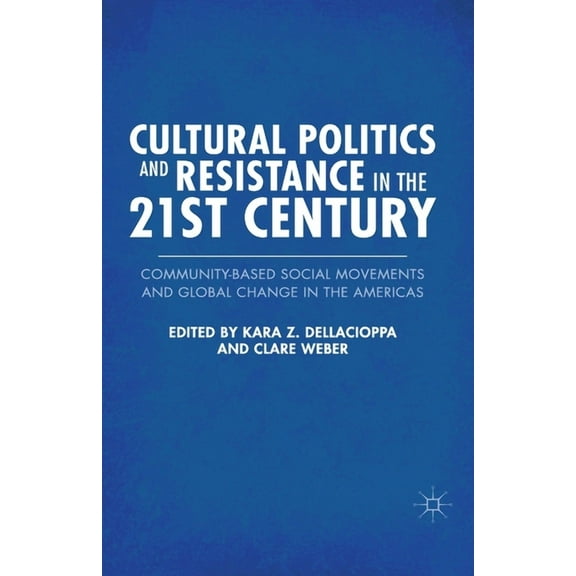 Cultural Politics and Resistance in the 21st Century: Community-Based Social Movements and Global Change in the Americas, (Paperback)