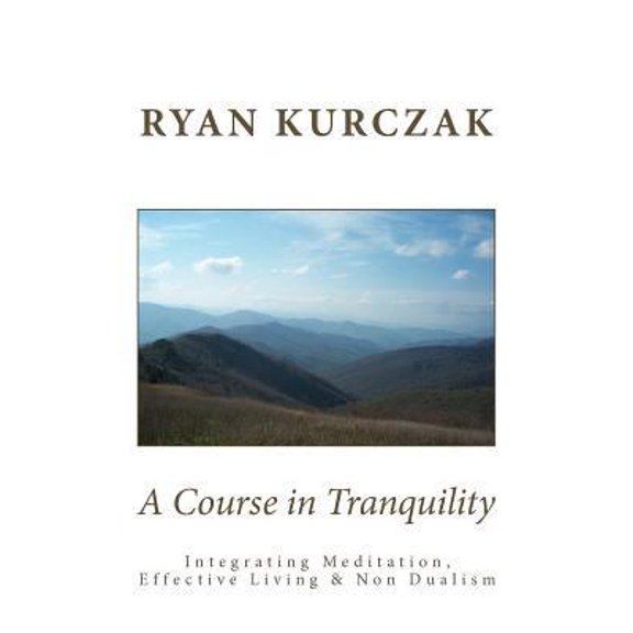 Pre-Owned A Course in Tranquility: Integrating Meditation, Effective Living, and Non Dualism (Paperback) 1477678786 9781477678787