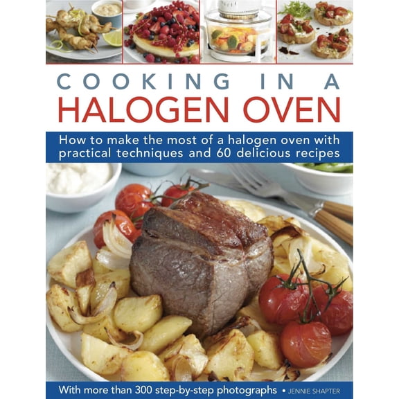 Pre-Owned Cooking in a Halogen Oven: How to Make the Most of a Halogen Cooker with Practical Techniques and 60 Delicious Recipes: With More Than 300 Step-By-Ste (Hardcover) 0754823547 9780754823544
