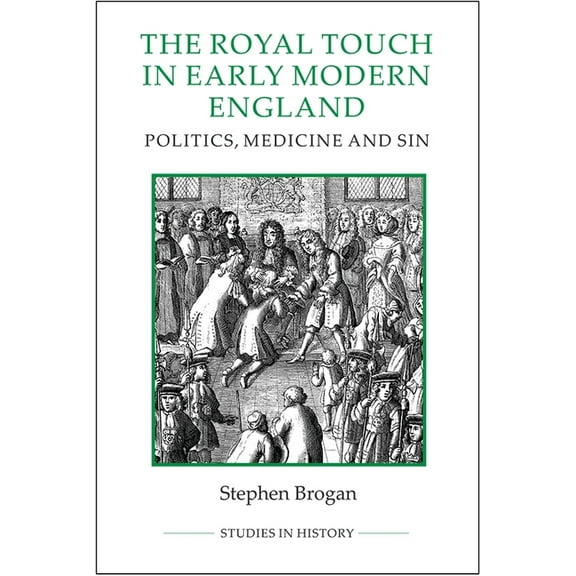 Royal Historical Society Studies in Hist The Royal Touch in Early Modern England: Politics, Medicine and Sin, Book 92, (Paperback)
