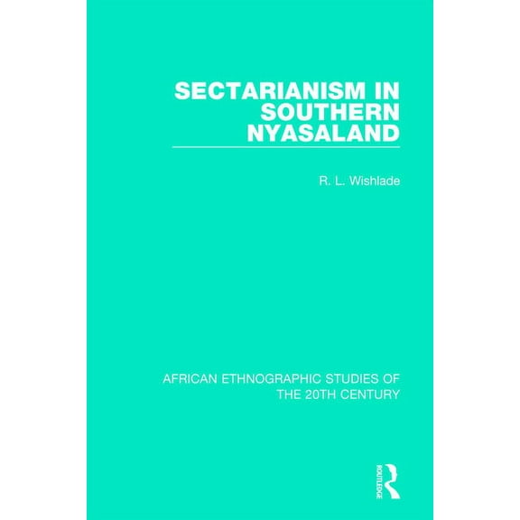 African Ethnographic Studies of the 20th Sectarianism in Southern Nyasaland, (Paperback)