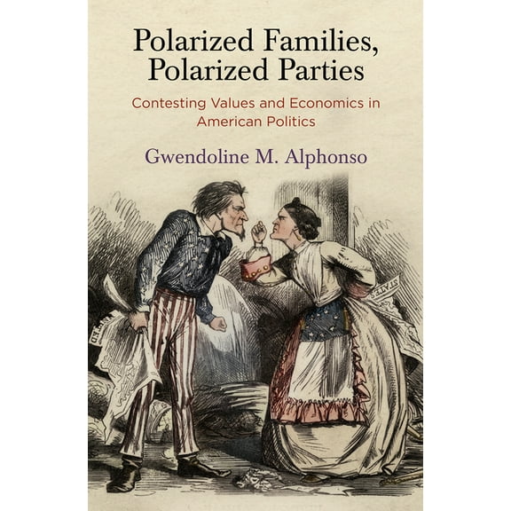 American Governance: Politics, Policy, a Polarized Families, Polarized Parties: Contesting Values and Economics in American Politics, (Paperback)