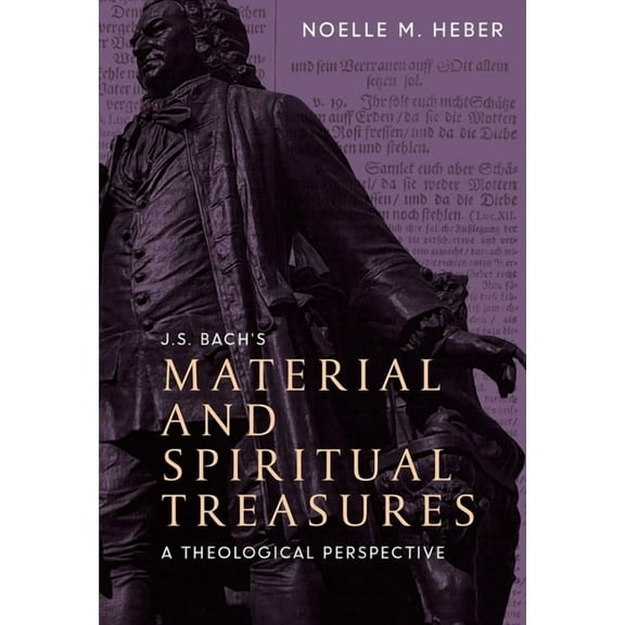 J. S. Bach's Material and Spiritual Treasures: A Theological Perspective, (Hardcover)