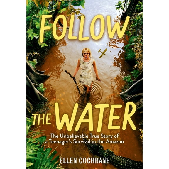Follow the Water: The Unbelievable True Story of a Teenager's Survival in the Amazon, (Hardcover)