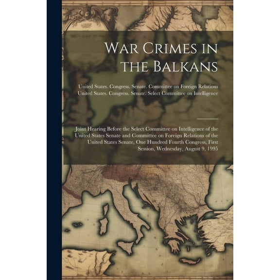 War Crimes in the Balkans: Joint Hearing Before the Select Committee on Intelligence of the United States Senate and Committee on Foreign Relations of the United States Senate, One Hundred Fourth Cong