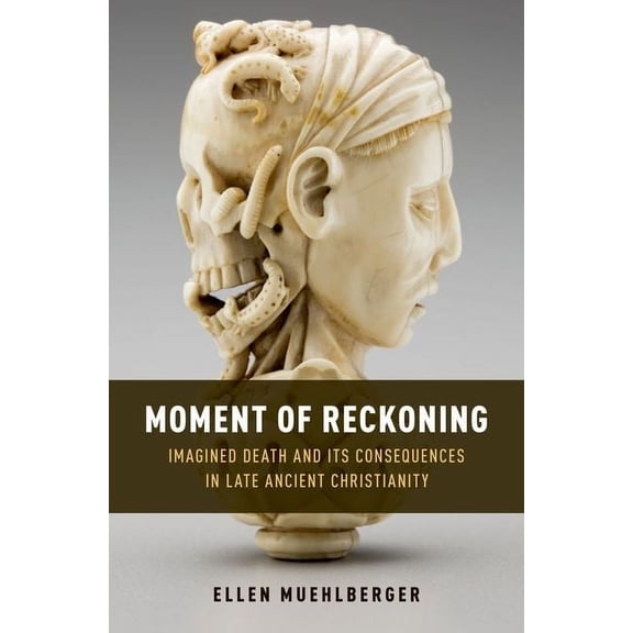 Moment of Reckoning: Imagined Death and Its Consequences in Late Ancient Christianity, (Hardcover)