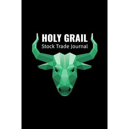 Holy Grail Stock Trade Journal: Blank Stock Trading Journal; Online Traders Diary; Discover Your Own Trading Holy Grail System; Essential Trading Logb