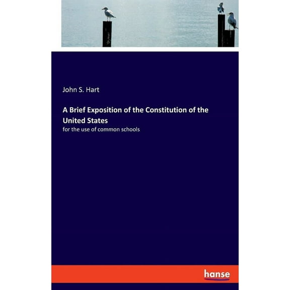 A Brief Exposition of the Constitution of the United States: for the use of common schools, (Paperback)