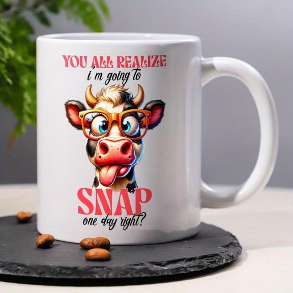 1pc Funny Cow Coffee Mug 11oz Ceramic Cup with Playful You All Realize I m Going to Snap One Day Right Design Home Decor Birthday Holiday or Christmas Dishwasher Coffee Cup