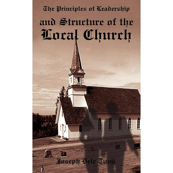 The Principles of Leadership and Structure of the Local Church, (Paperback)