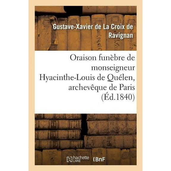 Religion: Oraison Funèbre de Monseigneur Hyacinthe-Louis de Quélen, Archevêque de Paris:: Prononcée En l'Église Métropolitaine de Paris, Le 26 Février 1840 (Paperback)