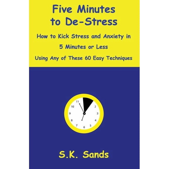 Five Minutes to De-Stress: How to Kick Stress and Anxiety in 5 Minutes or Less Using Any of These 60 Easy Techniques