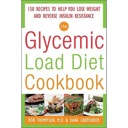 The Glycemic-Load Diet Cookbook: 150 Recipes to Help You Lose Weight and Reverse Insulin
