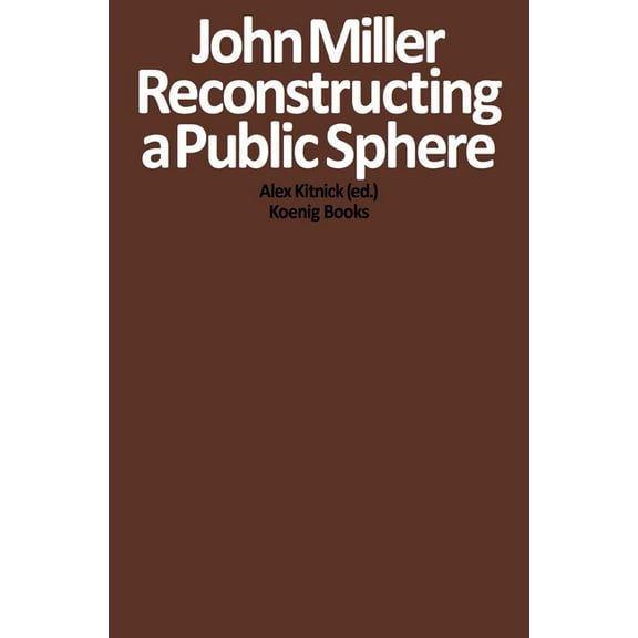 John Miller: Reconstructing a Public Sphere, (Paperback)
