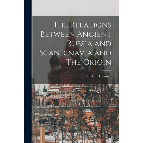 The Relations Between Ancient Russia and Scandinavia and The Origin (Paperback)