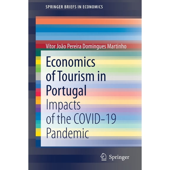 Springerbriefs in Economics Economics of Tourism in Portugal: Impacts of the Covid-19 Pandemic, (Paperback)