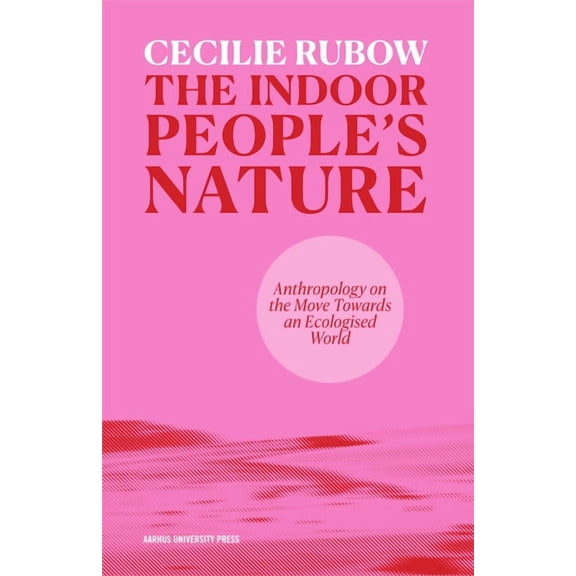 The Indoor People's Nature: Anthropology on the Move Towards an Ecologised World, (Paperback)