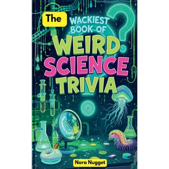 The Wackiest Book of Weird Science Trivia, (Paperback)