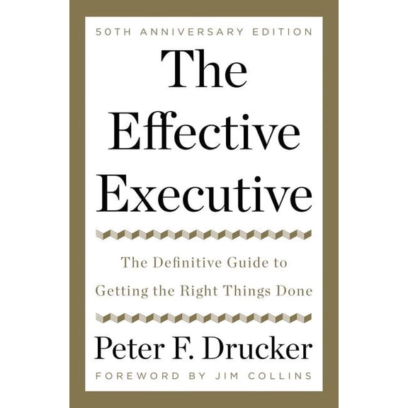 The Effective Executive: The Definitive Guide to Getting the Right Things Done