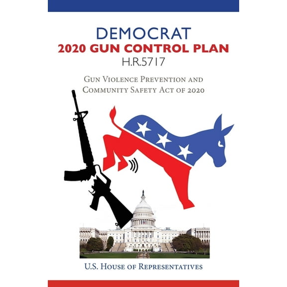 Democrat 2020 Gun Control Plan H.R.5717: Gun Violence Prevention and Community Safety Act of 2020