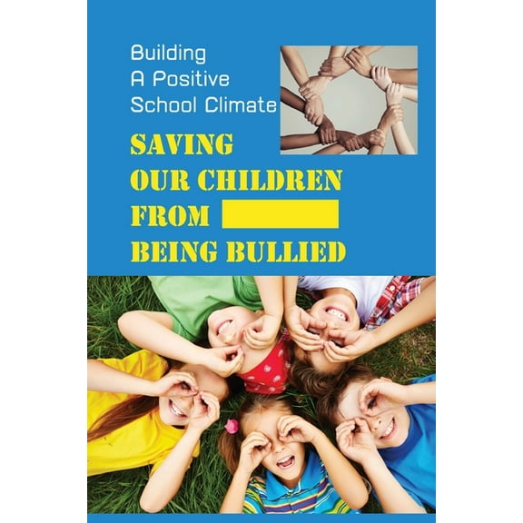 Saving Our Children From Being Bullied: Building A Positive School Climate: Remedy The Problem Of Bullying (Paperback)