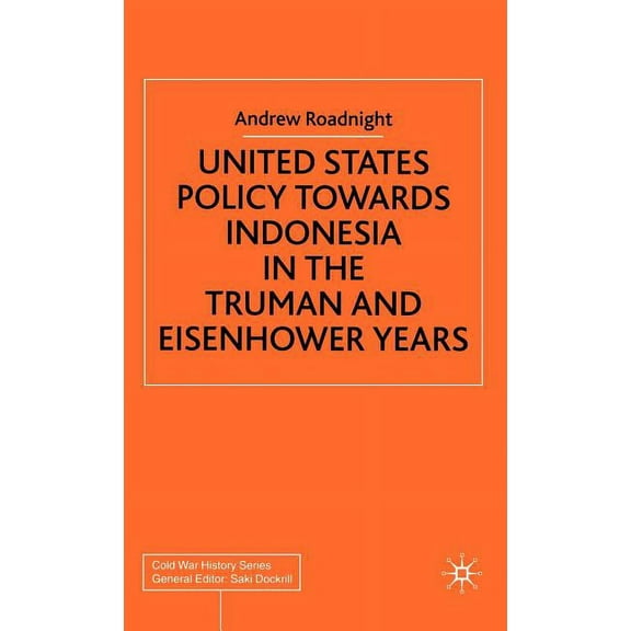 Cold War History United States Policy Towards Indonesia in the Truman and Eisenhower Years, (Hardcover)