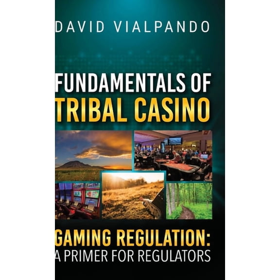 Fundamentals of Tribal Casino Gaming Regulation: A Primer for Regulators, (Hardcover)