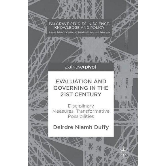 Palgrave Studies in Science, Knowledge a Evaluation and Governing in the 21st Century: Disciplinary Measures, Transformative Possibilities, (Hardcover)