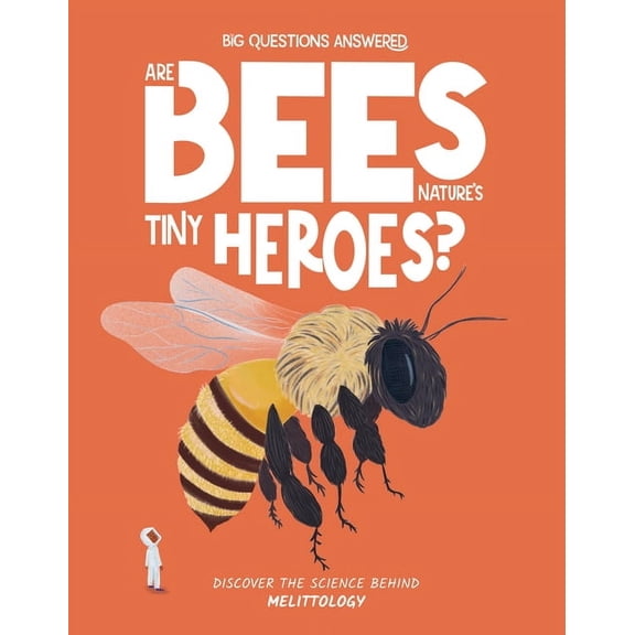 The Big Questions Answered Are Bees Nature's Tiny Heroes?: Discover the Science Behind Melittology, (Hardcover)