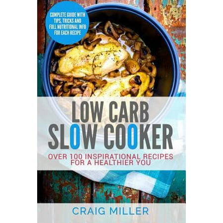 Low Carb: Slow Cooker - over 100 Inspirational Recipes for a Healthier You