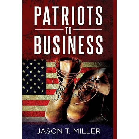 Patriots to Business: Business Strategies for Entrepreneurs, (Hardcover)