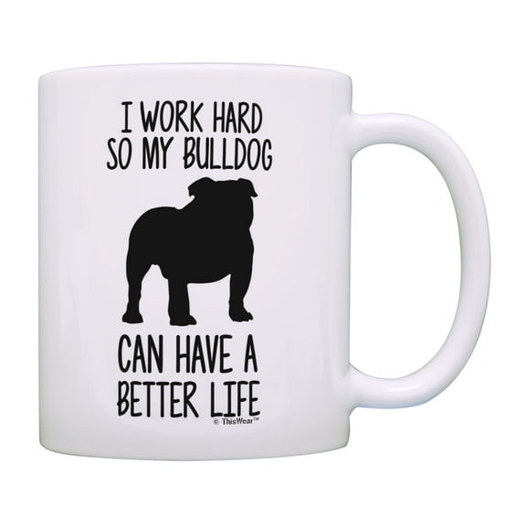 ThisWear British Bulldog Mug I Work Hard So My Bulldog Can Have A Better Life Bulldog Gifts Dog Mug Cup White