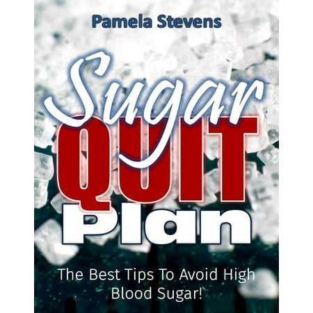 Sugar Quit Plan: The Best Tips to Avoiding High Blood Sugar! -