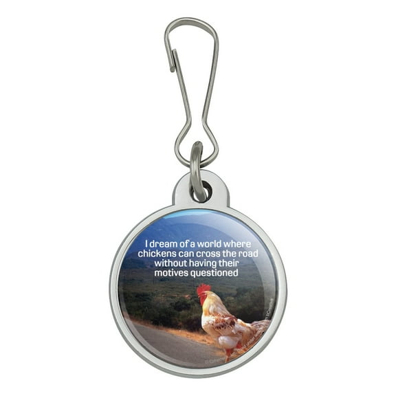 I Dream of a World Where Chickens can Cross the Road Without Motives Questioned Funny Humor Jacket Handbag Purse Luggage Backpack Zipper Pull Charm