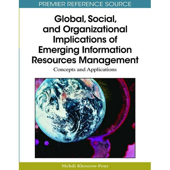 Premier Reference Source Global, Social, and Organizational Implications of Emerging Information Resources Management: Concepts and Applications, (Hardcover)