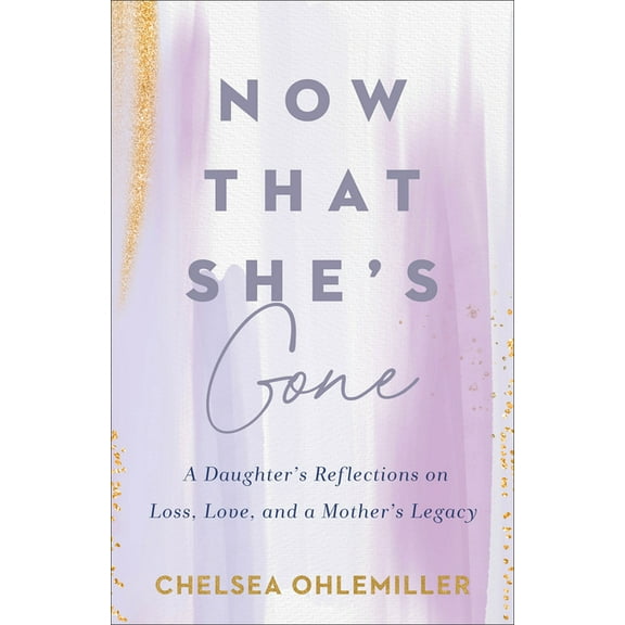 Now That She's Gone: A Daughter's Reflections on Loss, Love, and a Mother's Legacy, (Paperback)