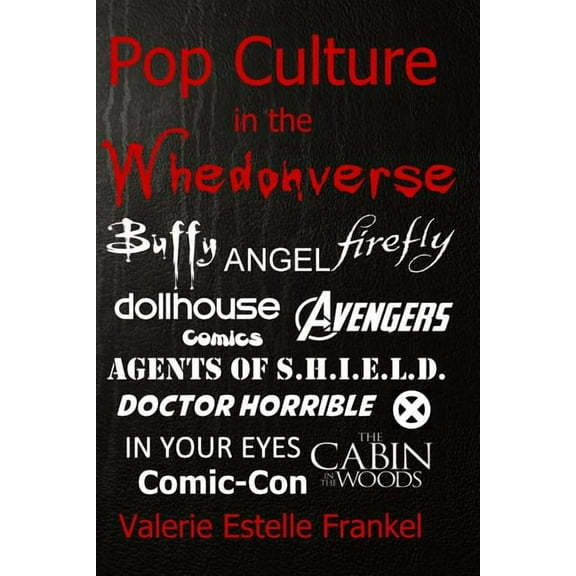 Pop Culture in the Whedonverse: All the References in Buffy, Angel, Firefly, Dollhouse, Agents of S.H.I.E.L.D., Cabin in the Woods, The Avengers, Doctor Horrible, In Your Eyes, Comics and More (Paperb