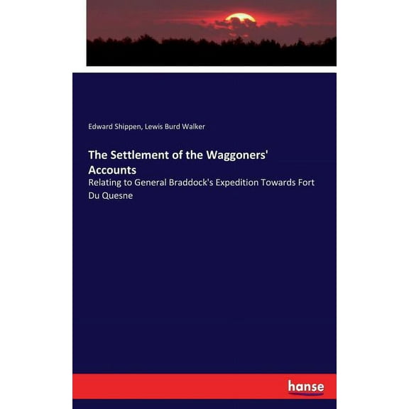The Settlement of the Waggoners' Accounts: Relating to General Braddock's Expedition Towards Fort Du Quesne, (Paperback)