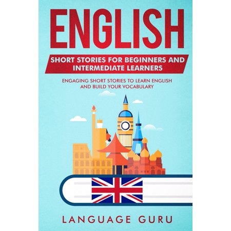 English Short Stories for Beginners and Intermediate Learners: Engaging Short Stories to Learn English and Build Your Vocabulary (Best Way To Build Your Vocabulary)