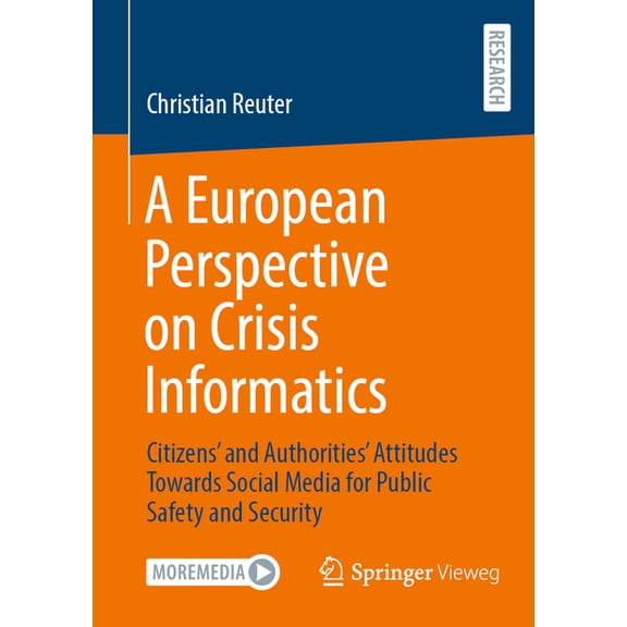 A European Perspective on Crisis Informatics: Citizens' and Authorities' Attitudes Towards Social Media for Public Safet, (Paperback)