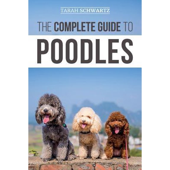 Pre-Owned The Complete Guide to Poodles: Standard, Miniature, or Toy - Learn Everything You Need to Know to Successfully Raise Your Poodle From Puppy to Old Age (Paperback) 1073118290 9781073118298