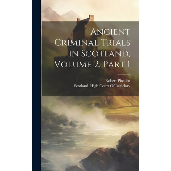 Ancient Criminal Trials in Scotland, Volume 2, part 1 (Hardcover)